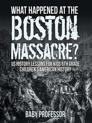cover image of What Happened at the Boston Massacre? US History Lessons for Kids 6th Grade--Children's American History